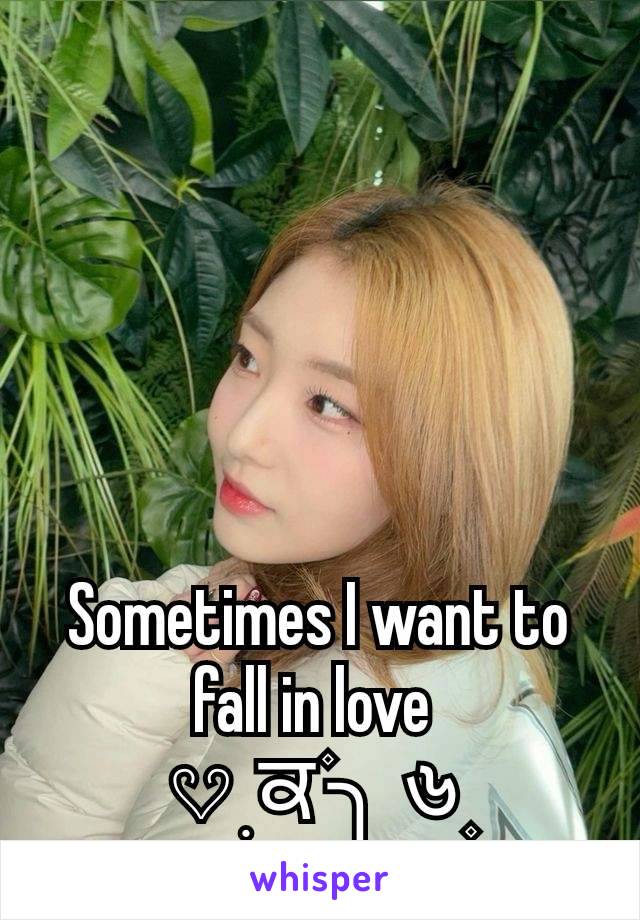 Sometimes I want to fall in love 
𔘓 ׅ ਕ ۫╮ ৬ ۪