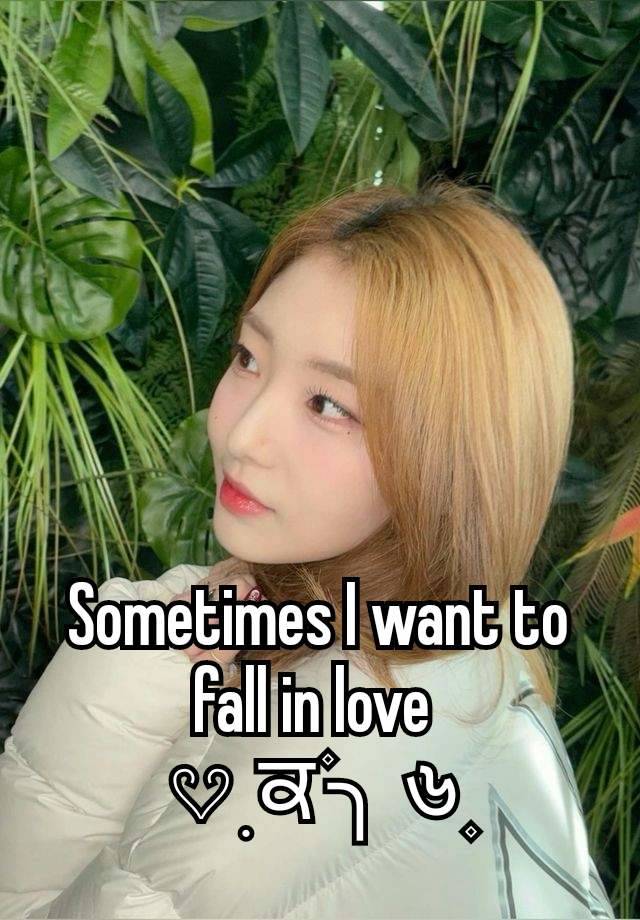 Sometimes I want to fall in love 
𔘓 ׅ ਕ ۫╮ ৬ ۪