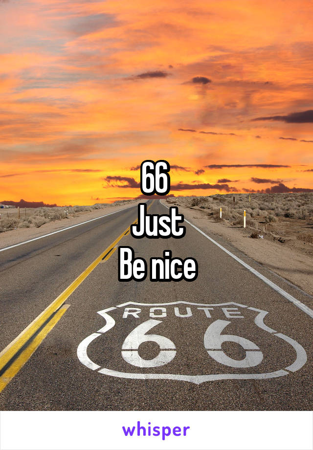 66 
Just
Be nice