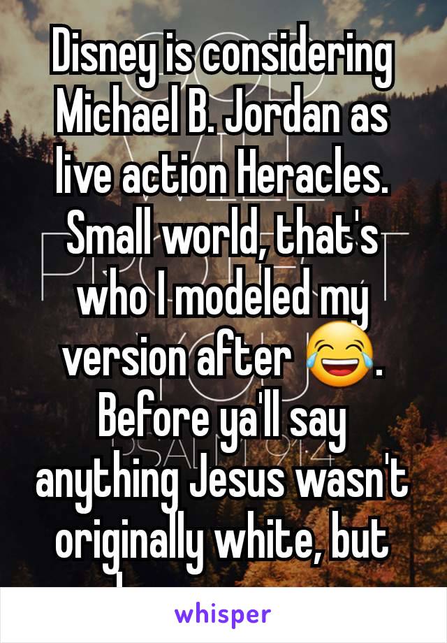 Disney is considering Michael B. Jordan as live action Heracles. Small world, that's who I modeled my version after 😂.
Before ya'll say anything Jesus wasn't originally white, but here we are.