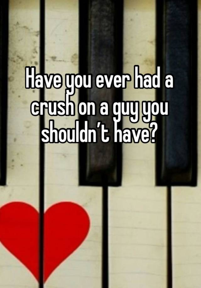 Have you ever had a crush on a guy you shouldn’t have? 