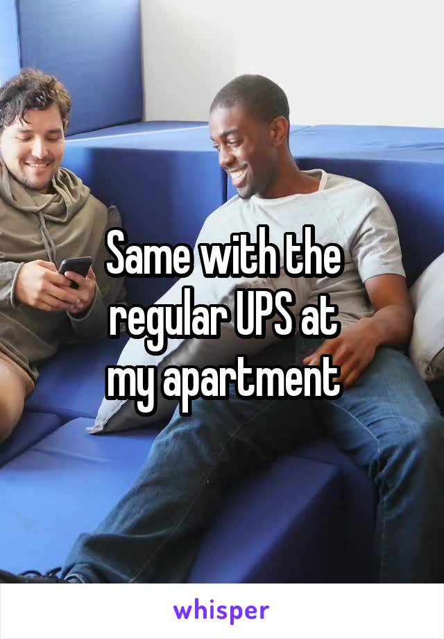 Same with the
regular UPS at
my apartment