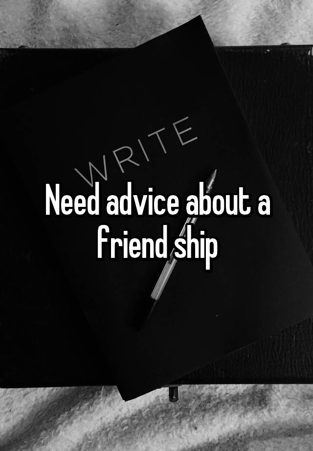 Need advice about a friend ship