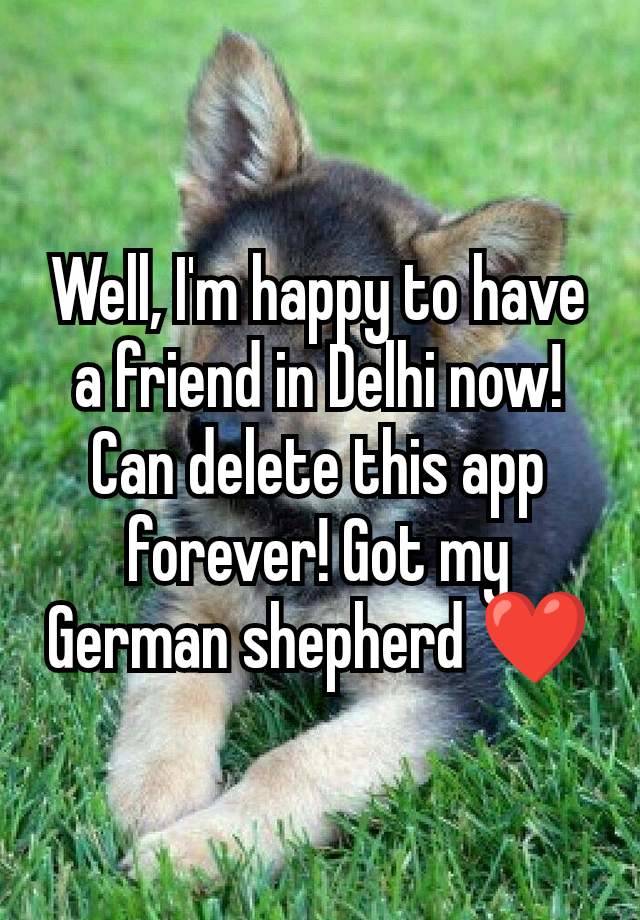 Well, I'm happy to have a friend in Delhi now! Can delete this app forever! Got my German shepherd ❤️