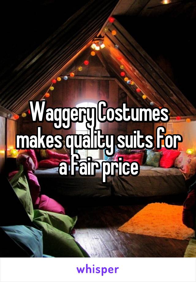 Waggery Costumes makes quality suits for a fair price