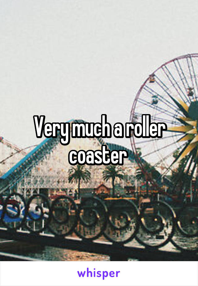 Very much a roller coaster 