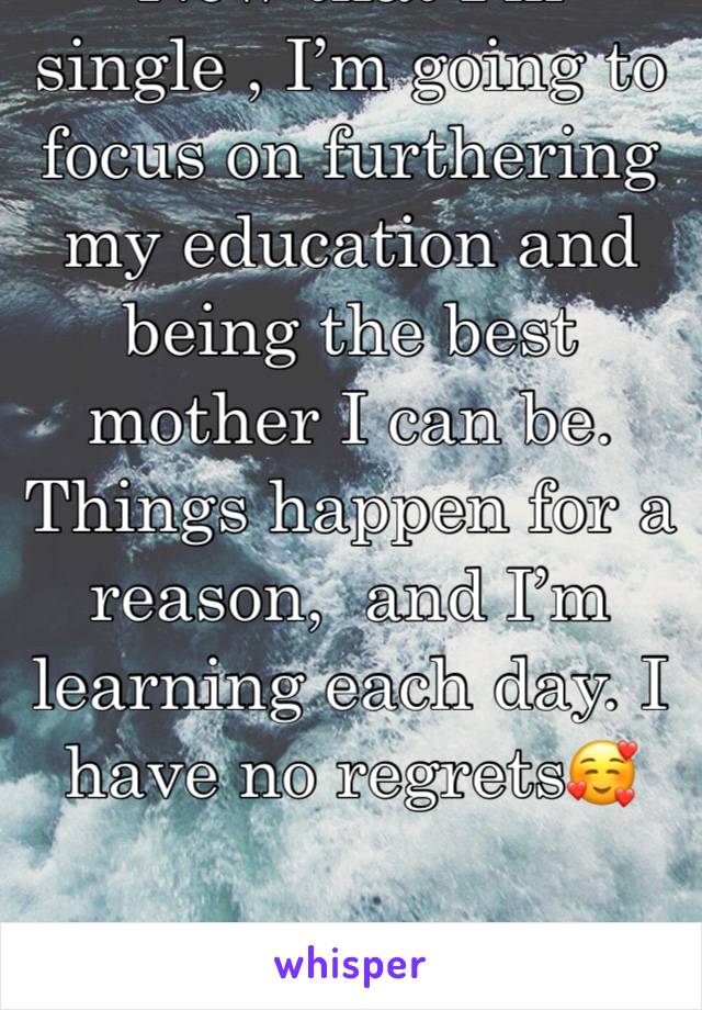 Now that I’m single , I’m going to focus on furthering my education and being the best mother I can be. Things happen for a reason,  and I’m learning each day. I have no regrets🥰