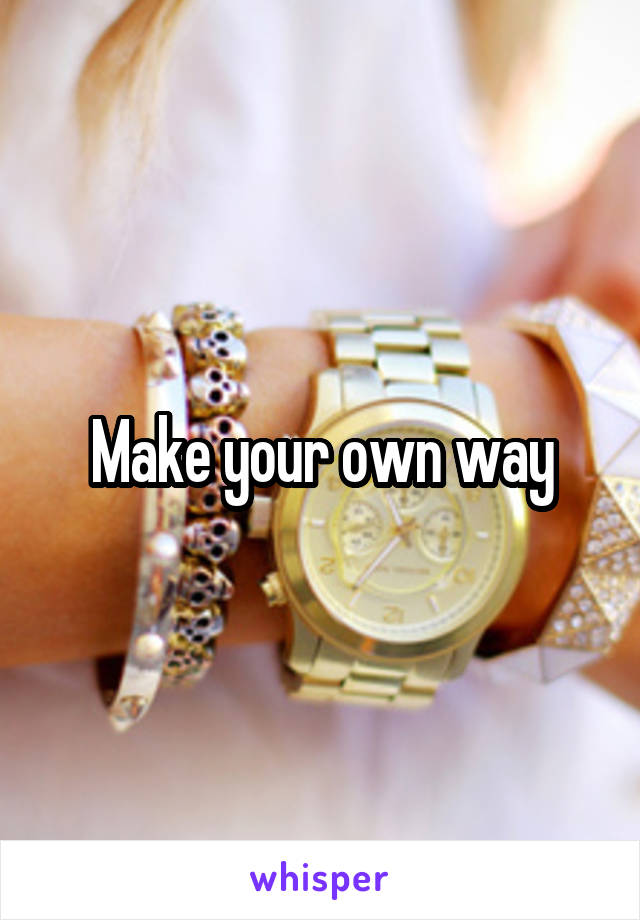 Make your own way