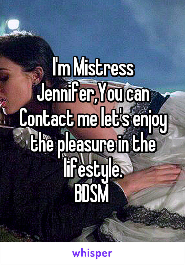 I'm Mistress Jennifer,You can Contact me let's enjoy the pleasure in the lifestyle.
BDSM 