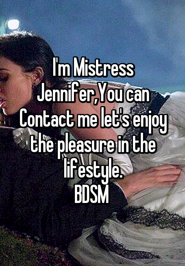 I'm Mistress Jennifer,You can Contact me let's enjoy the pleasure in the lifestyle.
BDSM 