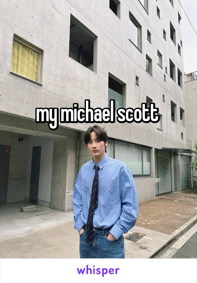 my michael scott 

