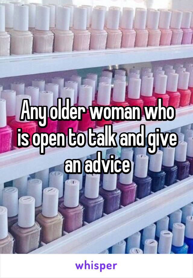 Any older woman who is open to talk and give an advice