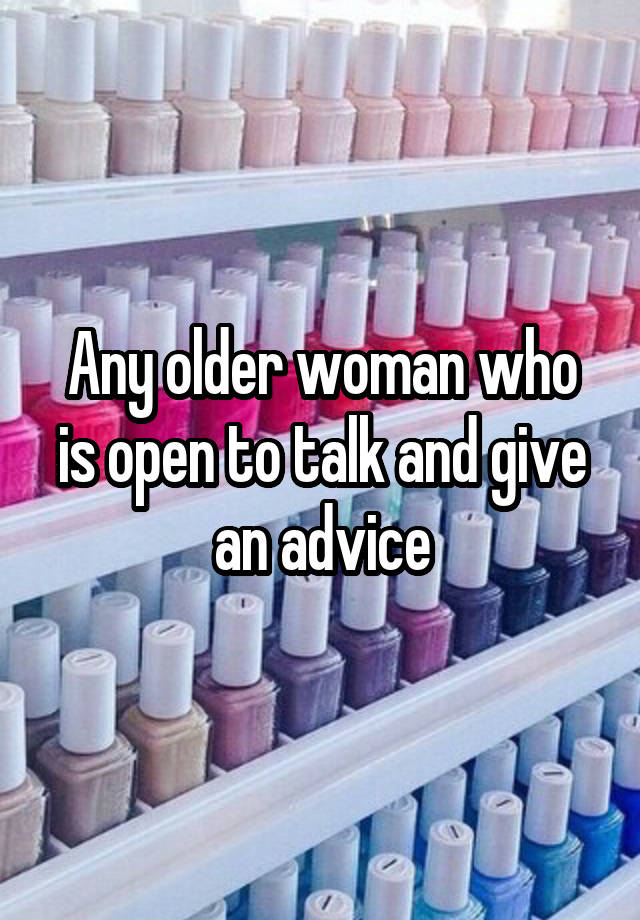 Any older woman who is open to talk and give an advice