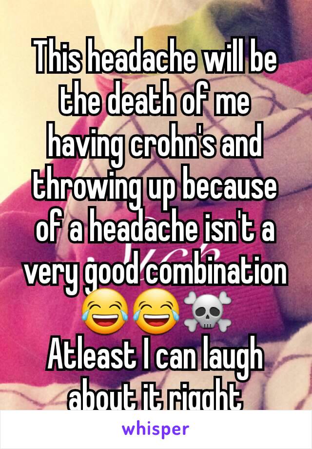 This headache will be the death of me  having crohn's and throwing up because of a headache isn't a very good combination 😂😂☠️
Atleast I can laugh about it rigght