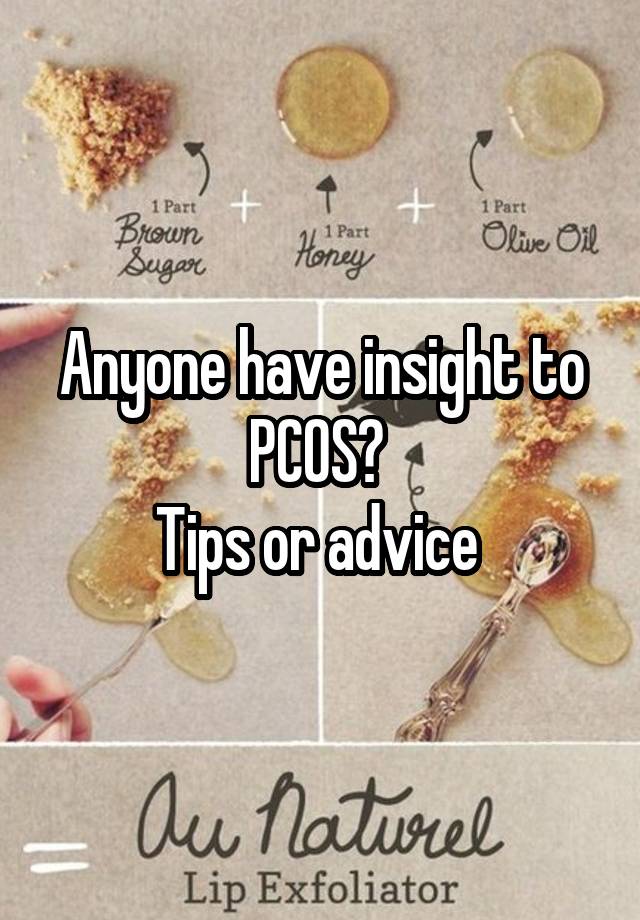 Anyone have insight to PCOS? 
Tips or advice 