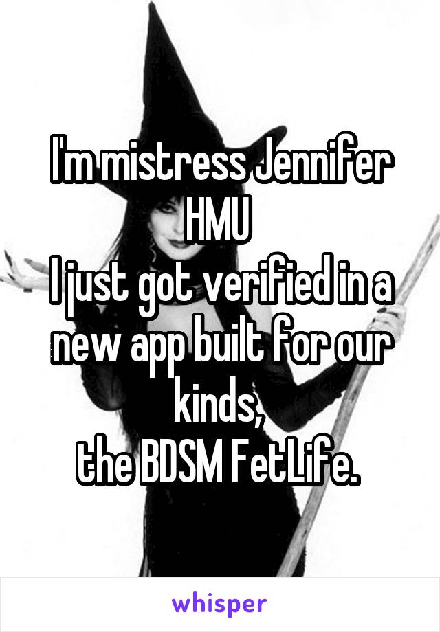 I'm mistress Jennifer HMU 
I just got verified in a new app built for our kinds, 
the BDSM FetLife. 