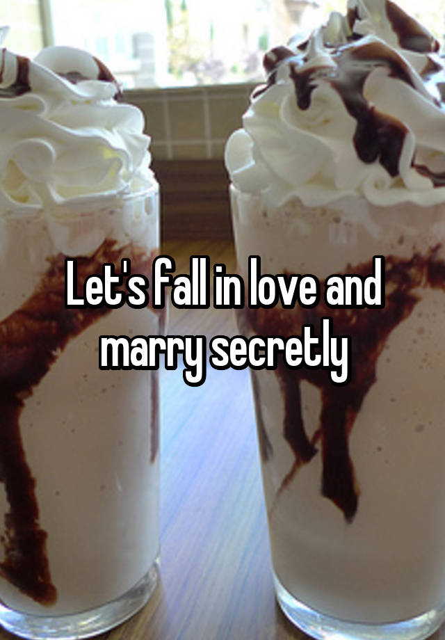 Let's fall in love and marry secretly