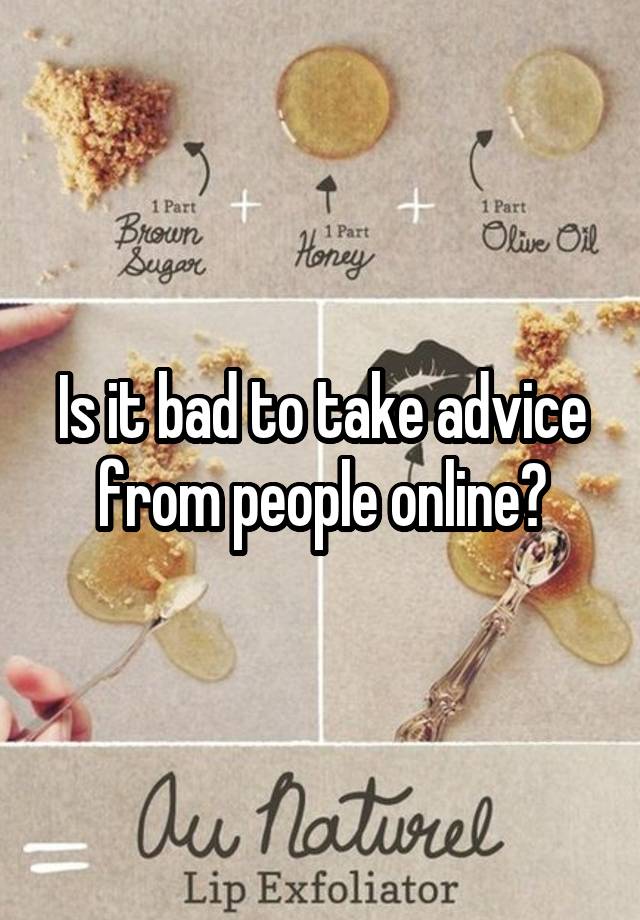 Is it bad to take advice from people online?