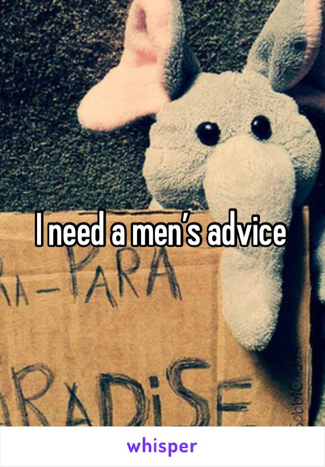 I need a men’s advice