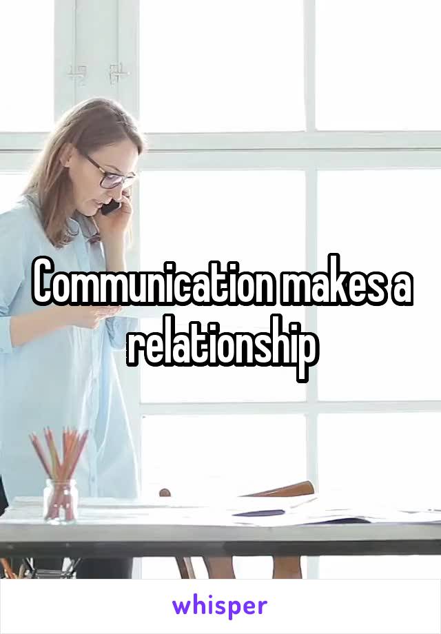 Communication makes a relationship