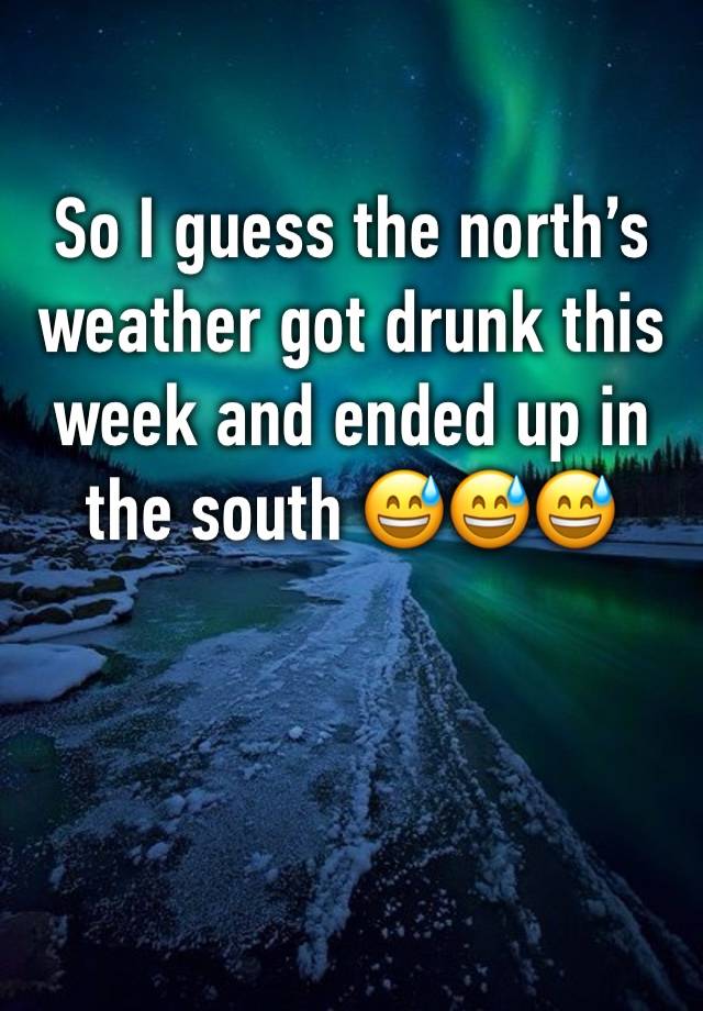 So I guess the north’s weather got drunk this week and ended up in the south 😅😅😅