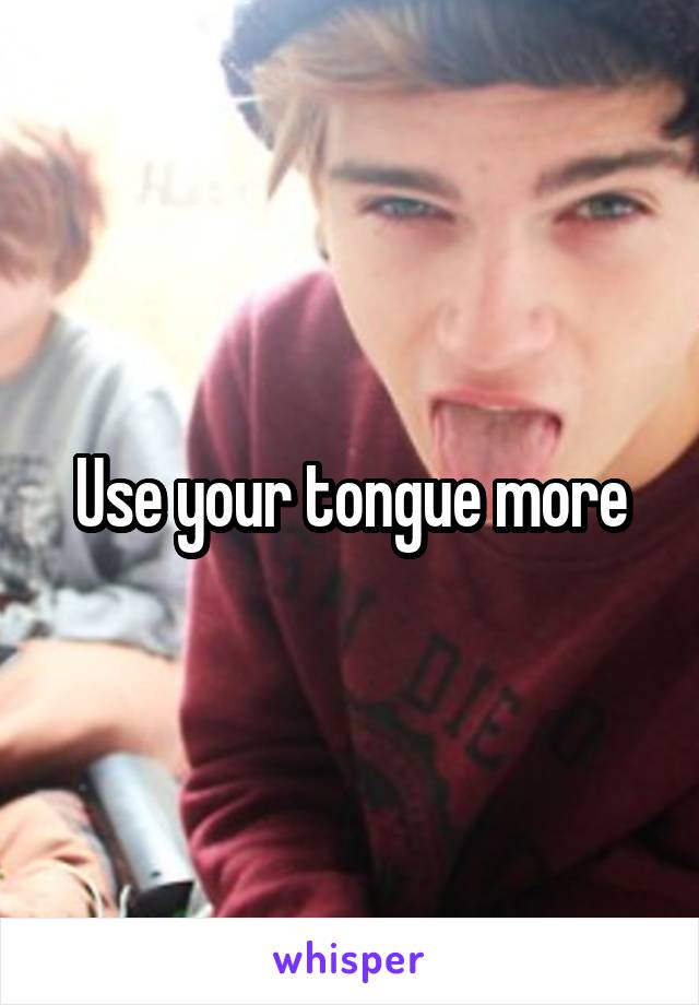 Use your tongue more