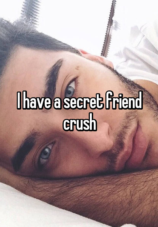 I have a secret friend crush