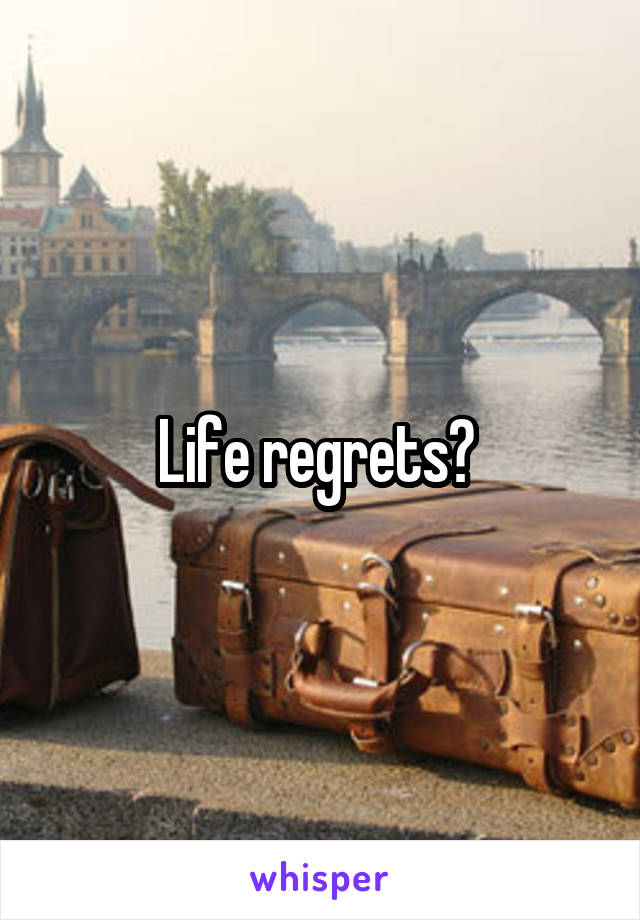 Life regrets? 