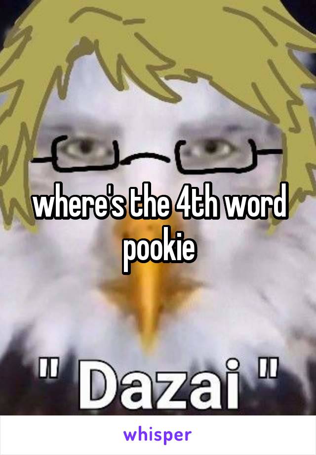 where's the 4th word pookie