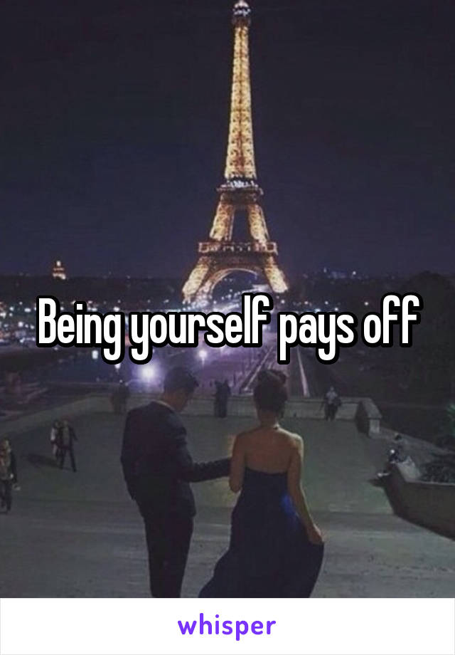 Being yourself pays off