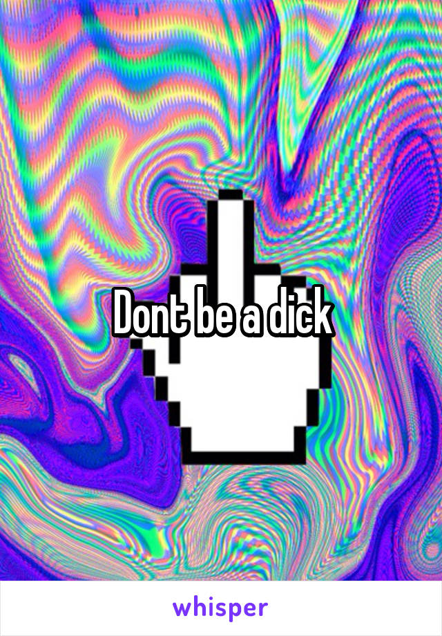 Dont be a dick