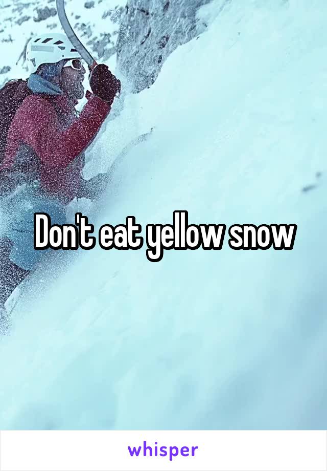 Don't eat yellow snow