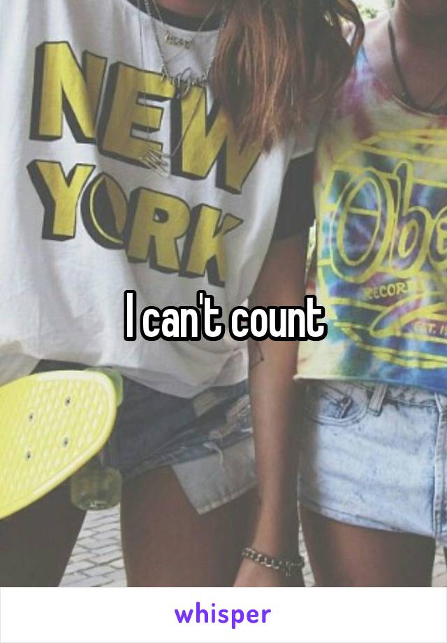 I can't count