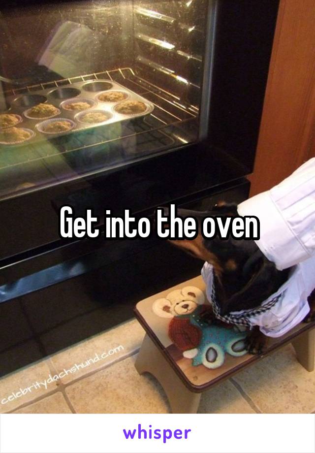 Get into the oven