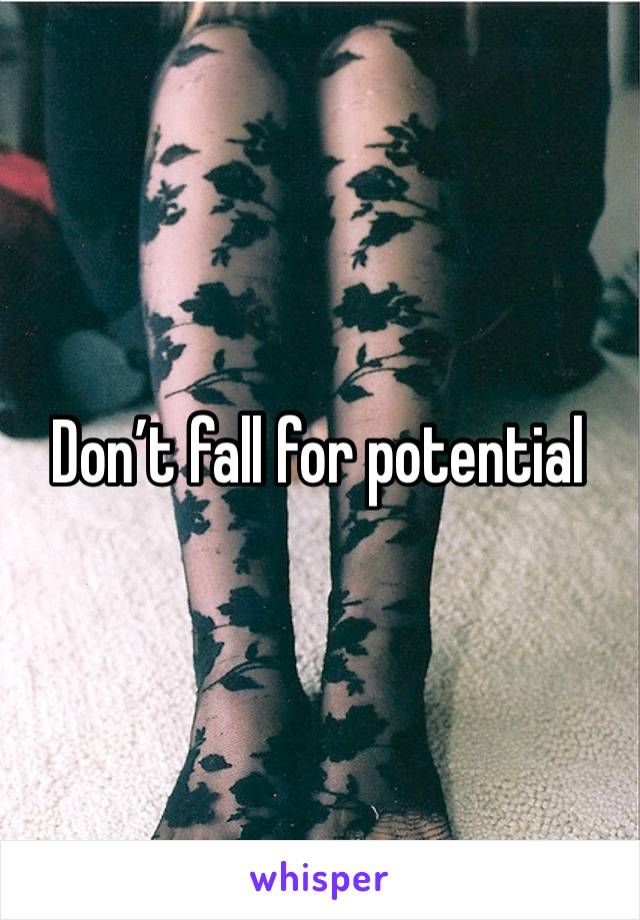 Don’t fall for potential 