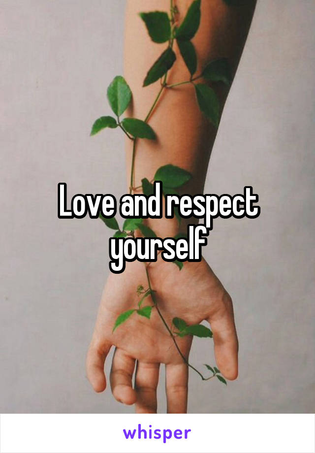 Love and respect yourself