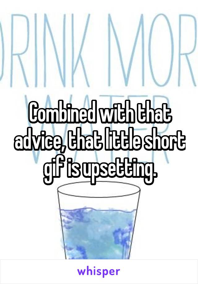 Combined with that advice, that little short gif is upsetting.