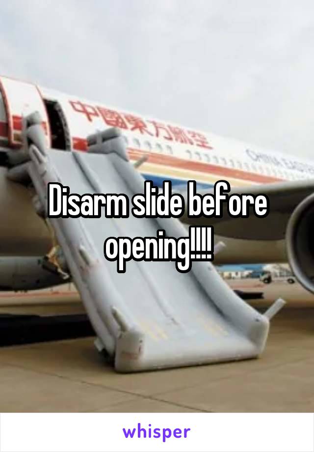 Disarm slide before opening!!!!