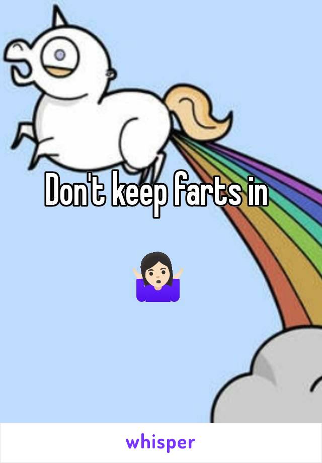 Don't keep farts in 

🤷🏻‍♀️ 