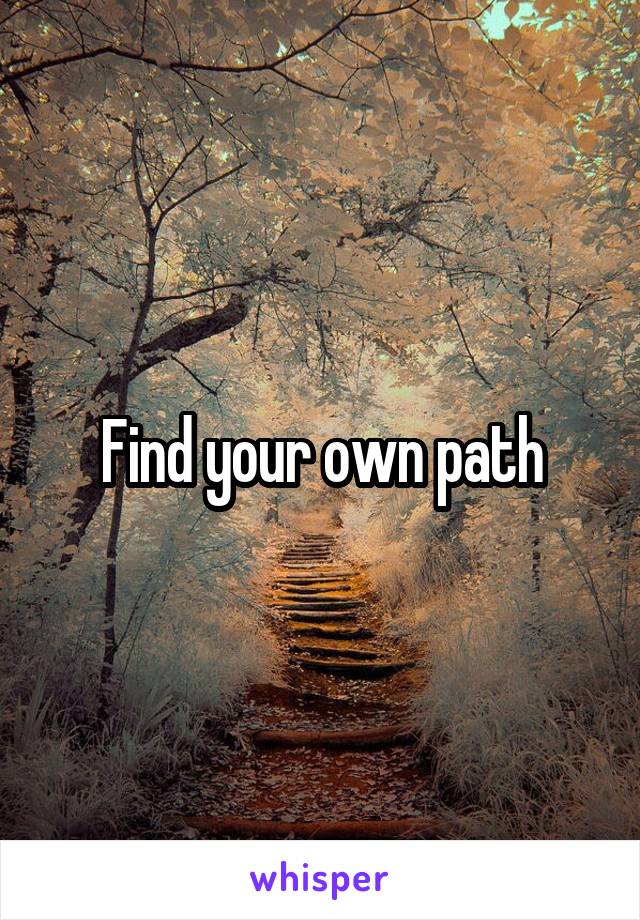 Find your own path