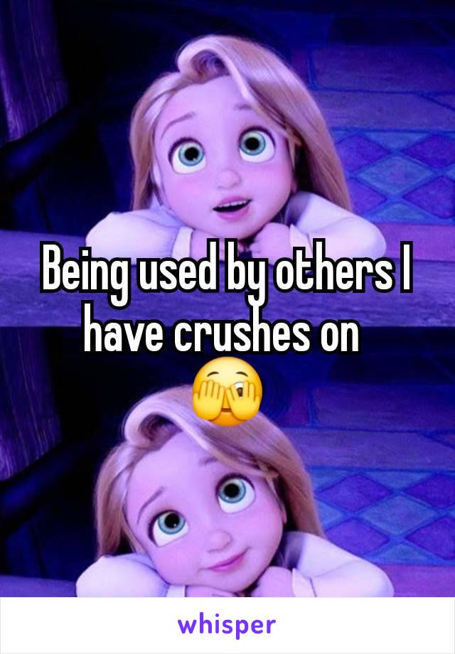 Being used by others I have crushes on 
🫣