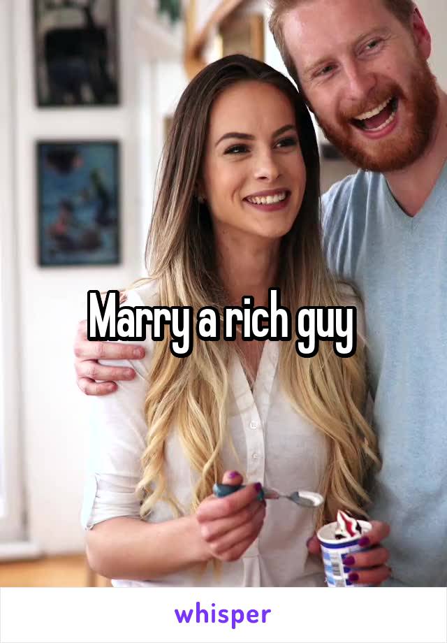 Marry a rich guy 