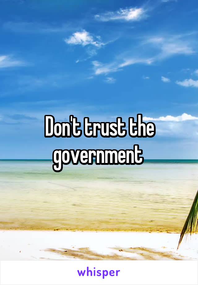 Don't trust the government 