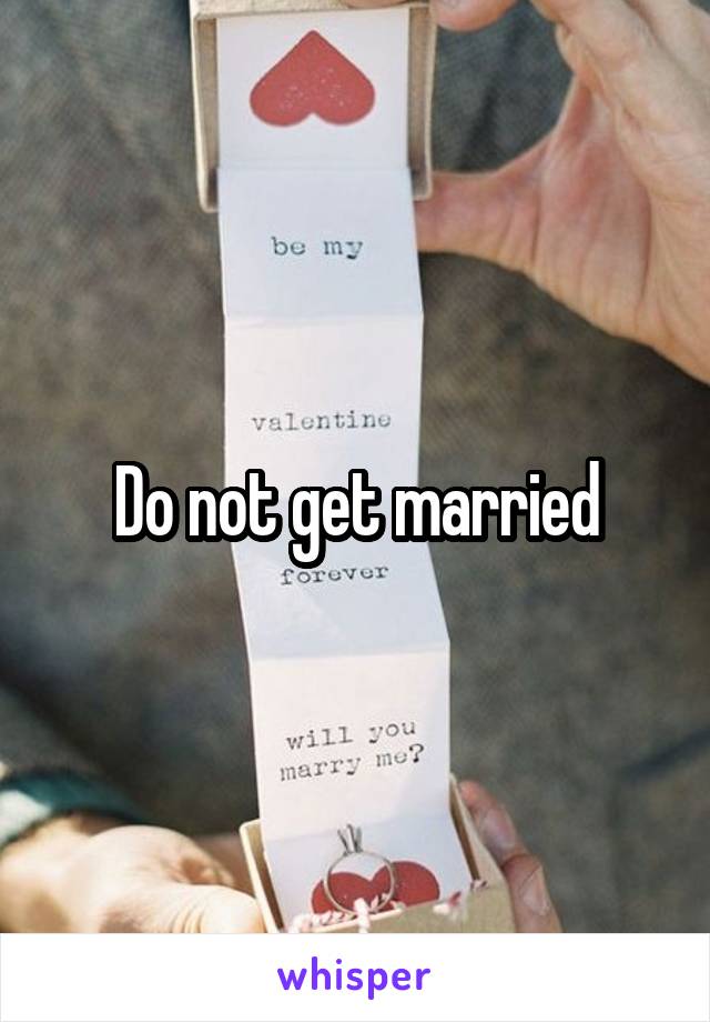 Do not get married