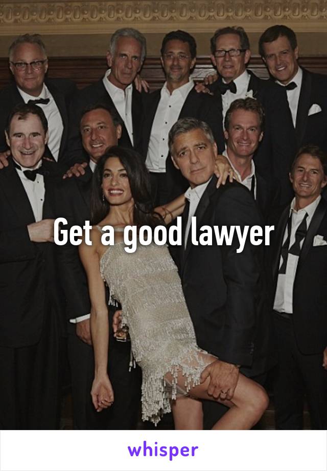 Get a good lawyer