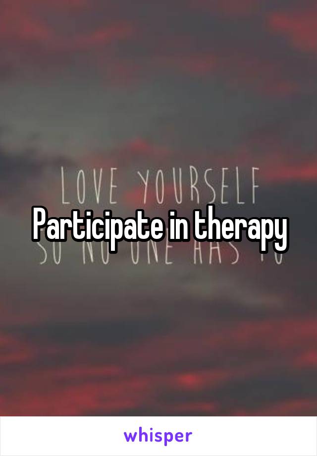 Participate in therapy