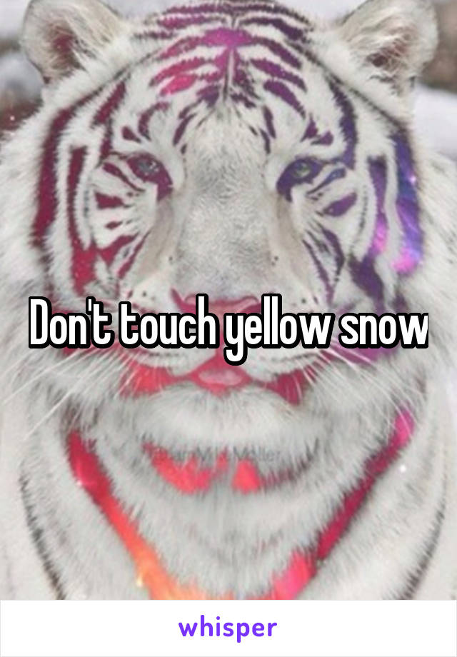 Don't touch yellow snow