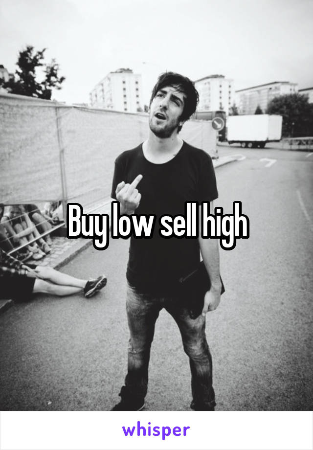 Buy low sell high