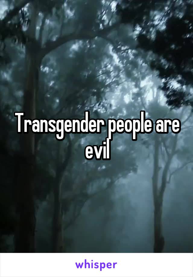 Transgender people are evil