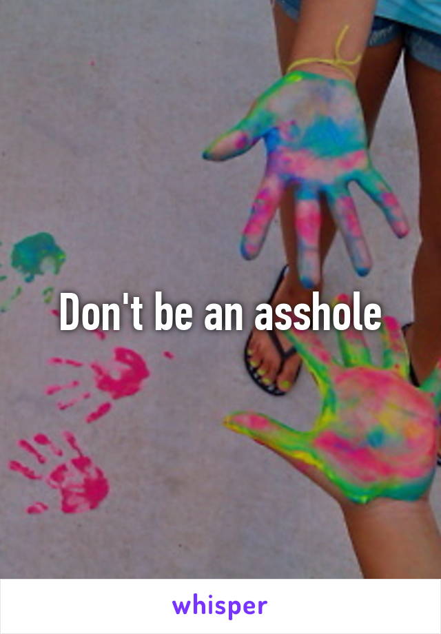 Don't be an asshole